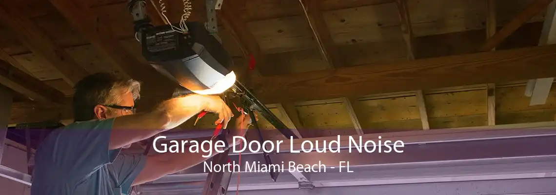 Garage Door Loud Noise North Miami Beach - FL